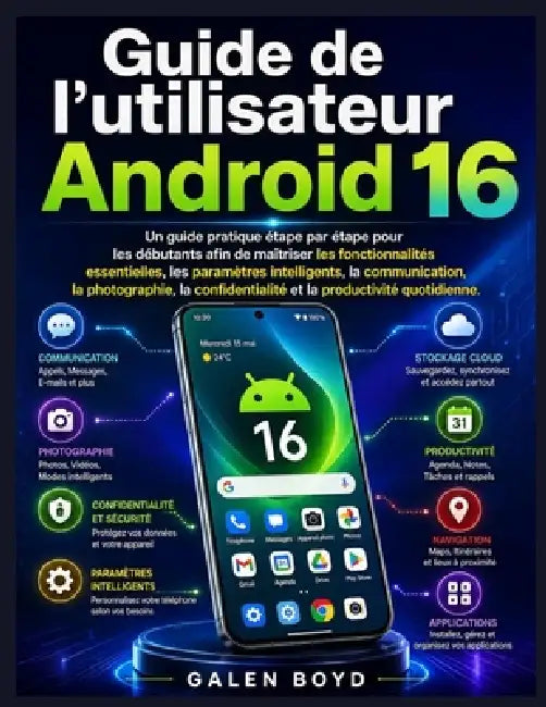 Guide de l'utilisateur Android 16: Un guide pratique étape par étape pour les débutants afin de maîtriser les fonctionnalités essentielles, les paramè by Galen Boyd