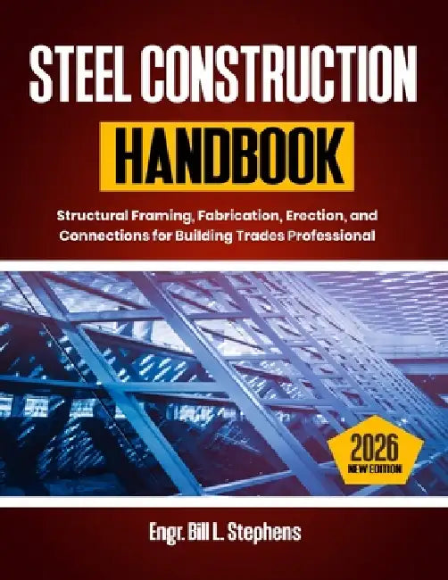 Steel Construction Handbook: Structural Framing, Fabrication, Erection, and Connections for Building Trades Professional by Bill L. Stephens