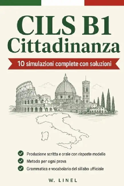 CILS B1 Cittadinanza: 10 simulazioni complete con soluzioni Produzione scritta e orale con risposte modello Metodo per ogni prova Grammatica e vocabol by W. Linel