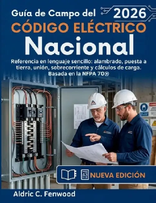 Guía de Campo del Código Eléctrico Nacional 2026: Referencia en lenguaje sencillo: alambrado, puesta a tierra, unión, sobrecorriente y cálculos de car by Aldric C. Fenwood