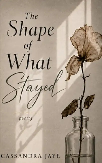 The Shape of What Stayed by Cassandra Jaye
