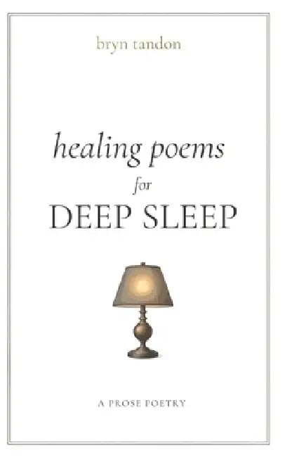 Healing Poems for Deep Sleep: 100 Gentle Poems to Quiet Your Mind, Calm Your Heart, and Help You Rest by Bryn Tandon