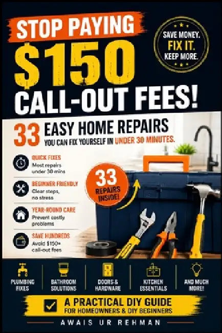 Stop Paying $150 Call-Out Fees. 33 Easy Home Repairs You Can Fix Yourself in Under 30 Minutes.: A Beginner-Friendly DIY Guide for Homeowners by Awais Ur Rehman