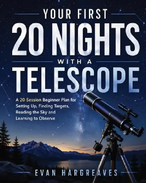 Your First 20 Nights With a Telescope: A 20-Session Beginner Plan for Setting Up, Finding Targets, Reading the Sky and Learning to Observe by Evan Hargreaves