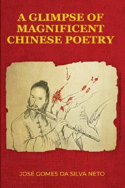 A Glimpse of Magnificent Chinese Poetry: A Poetic Journey through China's Literature, Philosophy, History, and Timeless Wisdom by Vinicius Casseb, José Gomes Da Silva Neto