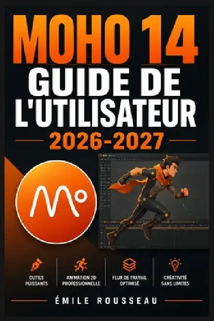 Moho 14: Guide de l'Utilisateur 2026-2027: Créez des Animations 2D Professionnelles: Techniques d'Ossature, Dessin Vectoriel, Physique et Effets Spéci by Emile Rousseau