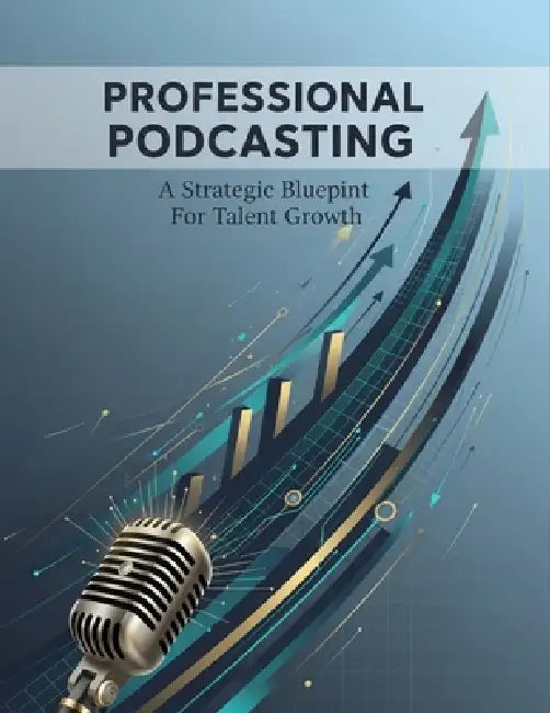 Professional Podcasting: A Strategic Blueprint For Talent Growth by Misaki Abe