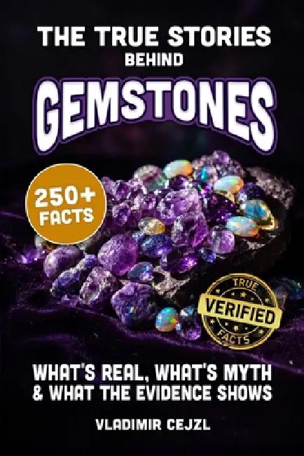 The True Stories Behind Gemstones: What's Real and What Was Sold to You About Diamonds, Rubies, Sapphires, Emeralds, Pearls, Opals and Crystals by Vladimir Cejzl