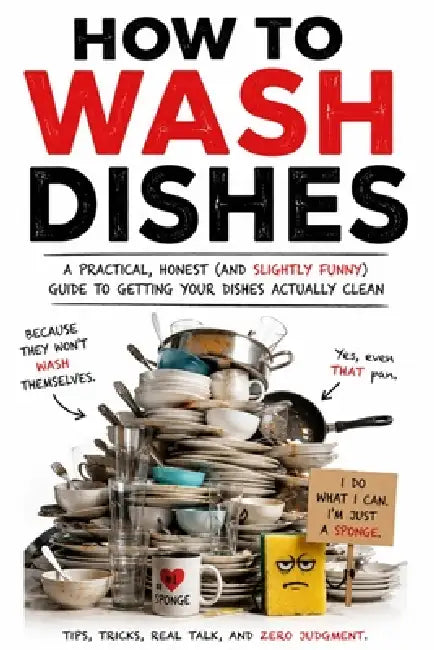 How to Wash Dishes: If You Don't Have a Dishwasher, I'm Sorry. Read This Book. by Charlie Scrubb