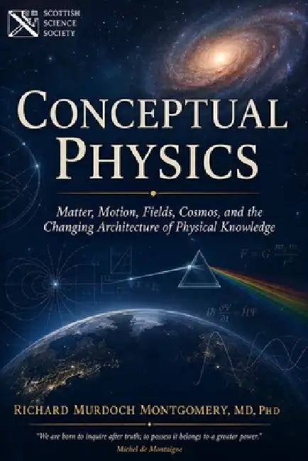 Conceptual Physics: Matter, Motion, Fields, Cosmos, and the Changing Architecture of Physical Knowledge by Richard Murdoch Montgomery