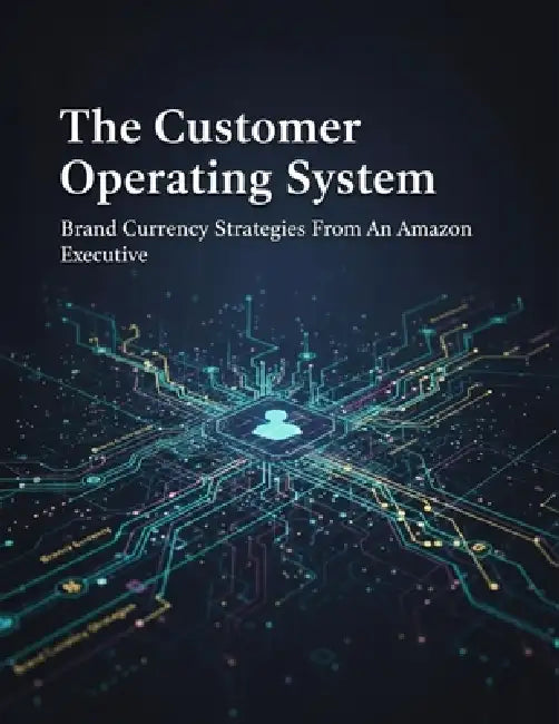 The Customer Operating System: Brand Currency Strategies From An Amazon Executive by Kyle Roark