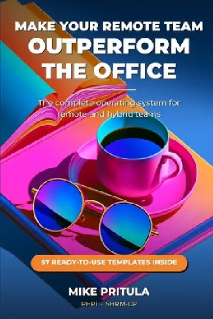 Make Your Remote Team Outperform the Office: The Complete Operating System for Remote and Hybrid Teams by Mike Pritula