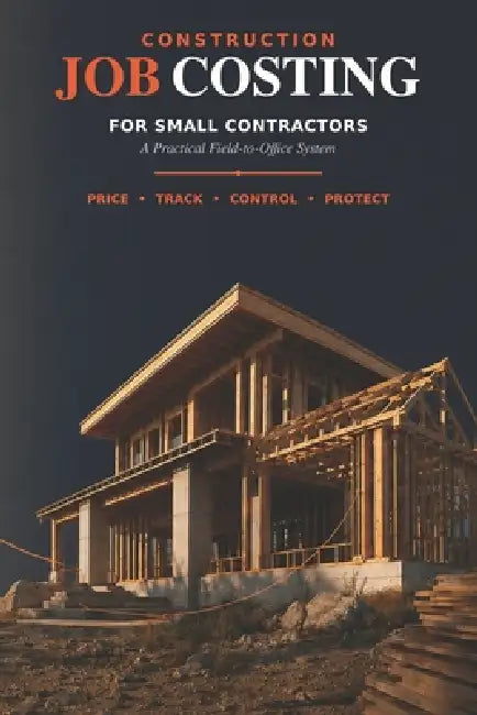 Construction Job Costing for Small Contractors: A Practical Field-to-Office System to Price Jobs, Track Costs, Control Cash Flow, and Protect Your Pro by Paperkeel Press
