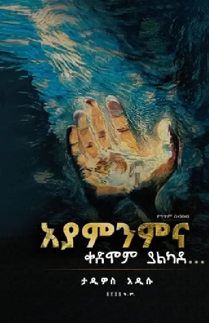 Ayamnemna Kedmom Yalkade አያምንምና ቀድሞም ያልካደ: ስብስ&# by Tadiwos Addisu Belay