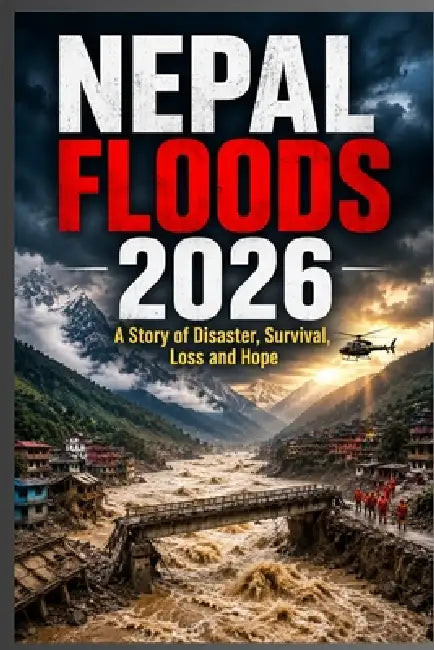 Nepal Floods 2026: A Story of Disaster, Survival, Loss and Hope by Sayyed Kaif