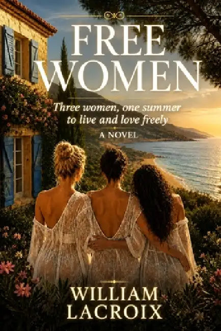 Free Women: Three women, one summer to live and love freely by William LaCroix