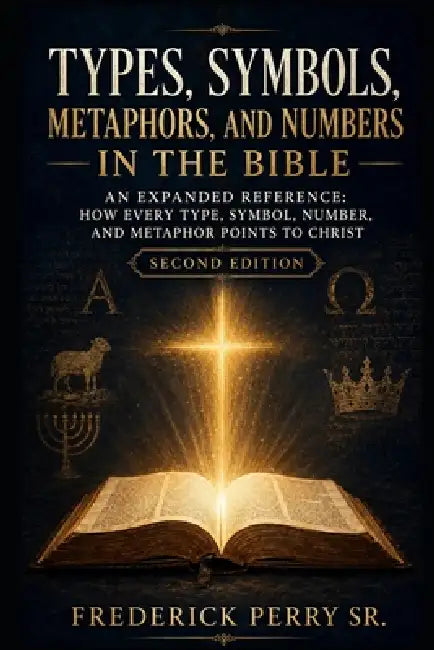 Types, Symbols, Metaphors, and Numbers in the Bible: An Expanded Reference How Every Type, Symbol, Number, and Metaphor Points to Christ by Sr. Perry Frederick