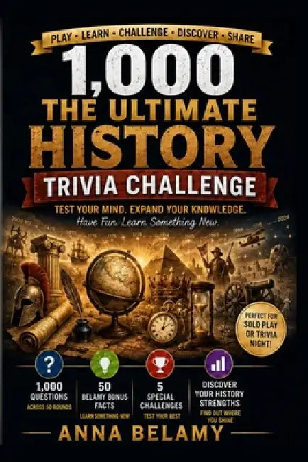 The Ultimate History Trivia Challenge: 1,000 Questions About Ancient Civilizations, Famous Leaders, Wars, Inventions, World Events, American History & by Anna Belamy