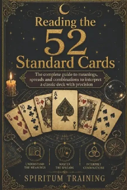 Reading the 52 Standard Cards: The complete guide to meanings, spreads and combinations to interpret a classic deck with precision by Spiritum Training