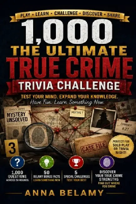 The Ultimate True Crime Trivia Challenge: 1,000 Questions About Famous Cases, Criminal Investigations, Unsolved Mysteries, Forensics, Courtroom Drama by Anna Belamy