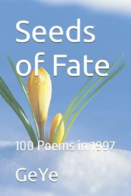 Seeds of Fate: 100 Poems in 1997 by Rixin Wang, Geye Tianxin