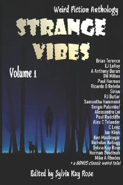 Strange Vibes Weird Fiction Anthology Volume 1: Tales of the Mad, Macabre, or Just Plain Weird by Sylvia Kay Rose