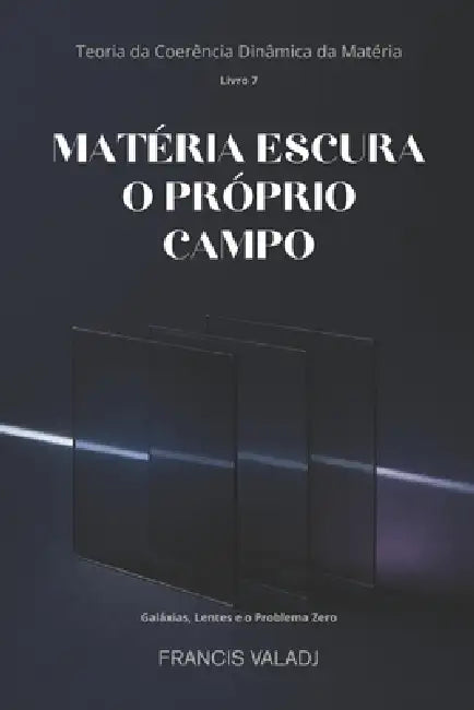 Matéria Escura - O Próprio Campo: Galáxias, Lentes e o Problema Zero by Francis Valadj