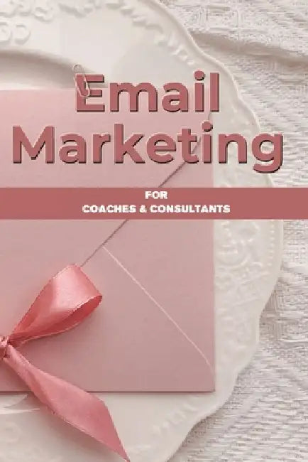 Email Marketing for Coaches & Consultants: Email Sequences That Sell: 30 Done-For-You Templates for Service Businesses by Ema Abou