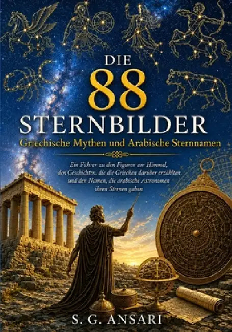 Die 88 Sternbilder: Griechische Mythen und arabische Sternnamen by S. G. Ansari