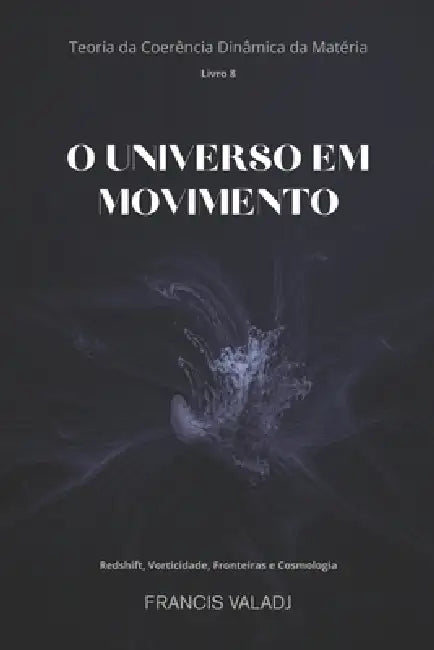O Universo Em Movimento: Redshift, Vorticidade, Fronteiras e Cosmologia by Francis Valadj