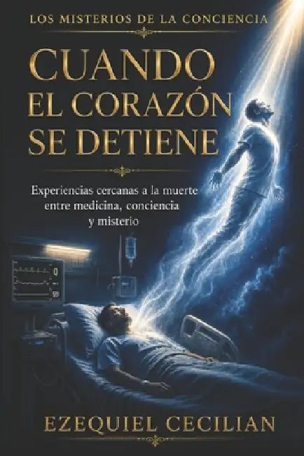 Cuando El Corazón Se Detiene: Experiencias cercanas a la muerte entre medicina, conciencia y misterio by A. Sunot, Ezequiel Cecilian
