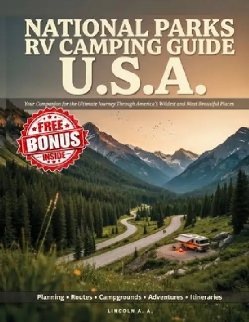 National Parks RV Camping Guide USA: Your Companion for the Ultimate Journey Through America's Wildest and Most Beautiful Places by Lincoln A. A