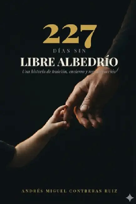 227 Dias sin libre albedrío by Andrés Miguel Contreras Ruiz