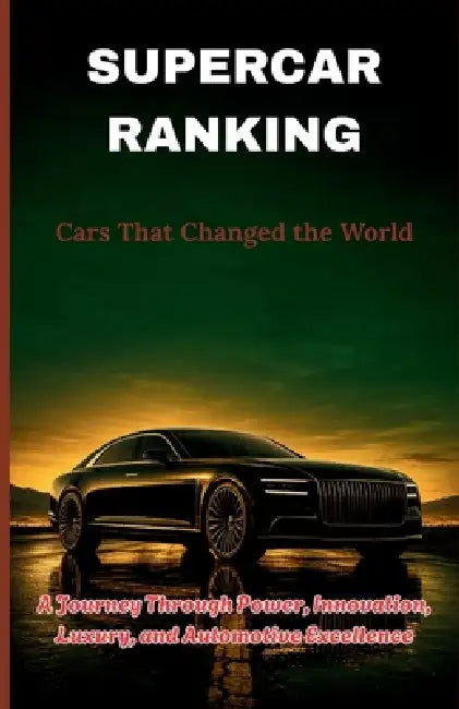 Supercar Ranking: Cars That Changed the World: Lamborghini, Aventador and the Revolution That Saved the Twelve-Cylinder by Nathan R. Hayes