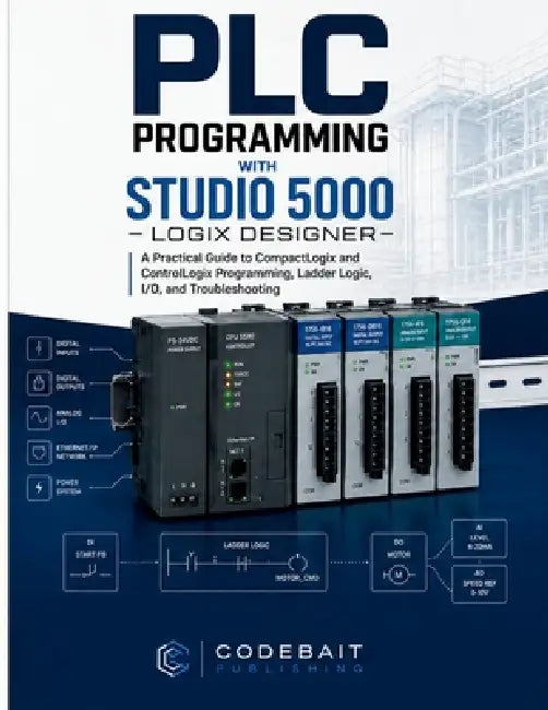 PLC Programming with Studio 5000 Logix Designer: A Practical Guide to CompactLogix and ControlLogix Programming, Ladder Logic, I/O, and Troubleshootin by Codebait Publishing