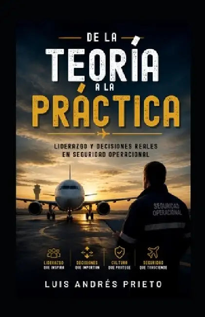 de la Teoría a la Práctica: Liderazgo y decisiones reales en seguridad operacional by Luis Andrés Prieto Rojas