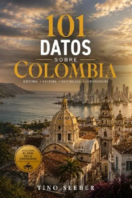 101 Datos sobre Colombia: Historia - Cultura - Naturaleza - Curiosidades by Tino Seeber