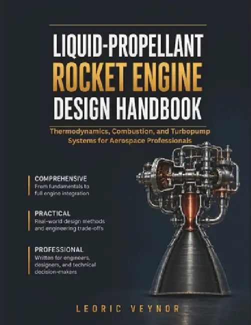 Liquid Propellant Rocket Engine Design Handbook: Thermodynamics, Combustion, and Turbopump Systems for Aerospace Professionals by Leoric Veynor