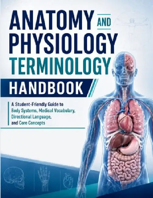Anatomy and Physiology Terminology Handbook: A Student-Friendly Guide to Body Systems, Medical Vocabulary, Directional Language, and Core Concepts by Kenneth Dittman