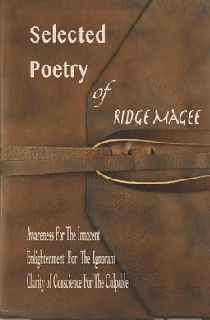 Selected Poetry of Ridge Magee: Awareness For The Innocent, Enlightenment For The Ignorant, Clarity Of Conscience For The Culpable by Gigi, Ridge Magee