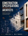Construction Specifications Writing for Architects: CSI MasterFormat, Project Manual Development, Product Selection, and Documentation Standards by Nolan C. Whitmore