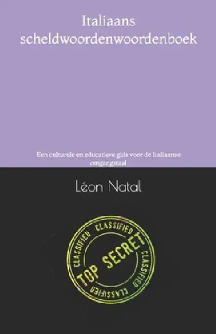 Italiaans scheldwoordenwoordenboek: Een culturele en educatieve gids voor de Italiaanse omgangstaal by Léon Natal