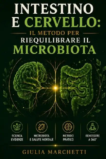 Intestino e Cervello: Il Metodo per Riequilibrare il Microbiota: Microbiota, Nervo Vago e Dieta Anti-infiammatoria per Eliminare Ansia, Depressione e by Giulia Marchetti