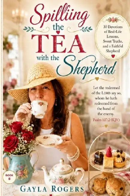 Spilling Tea with the Shepherd: Finding God's Truth in Everyday Conversations, Ordinary Moments, and the Lessons Life Pours Out by Gayla Rogers