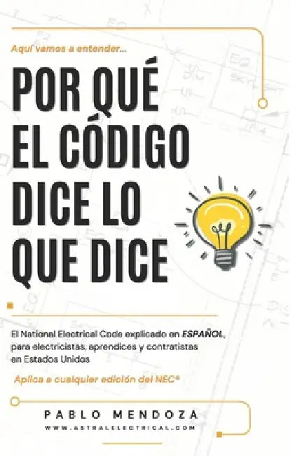 Por qué el código dice lo que dice: El National Electrical Code explicado en español, para electricistas, aprendices y contratistas en Estados Unidos by Pablo Mendoza