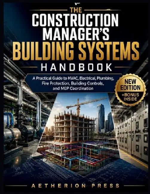The Construction Manager's Building Systems Handbook: A Practical Guide to HVAC, Electrical, Plumbing, Fire Protection, Building Controls, and MEP Coo by Richard P. Patterson, Aetherion Press