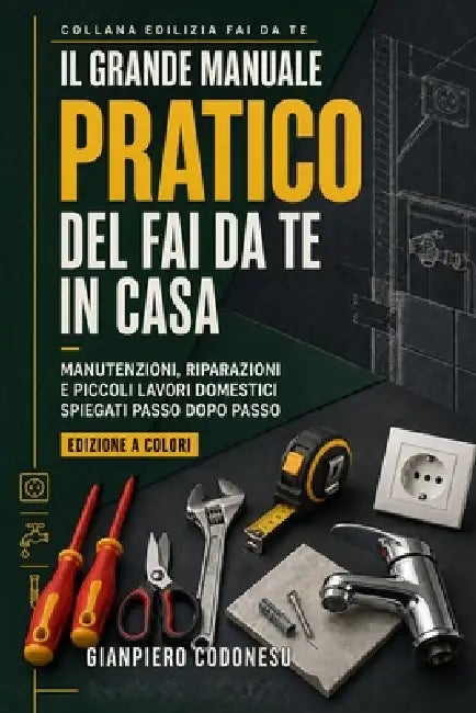 Il Grande Manuale PRATICO del fai da te in Casa: Manutenzioni, riparazioni e piccoli lavori domestici spiegati passo dopo passo by Gianpiero Codonesu