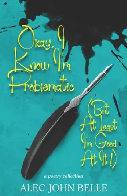 Okay, I Know I'm Problematic (But At Least I'm Good At It!) by Alec John Belle