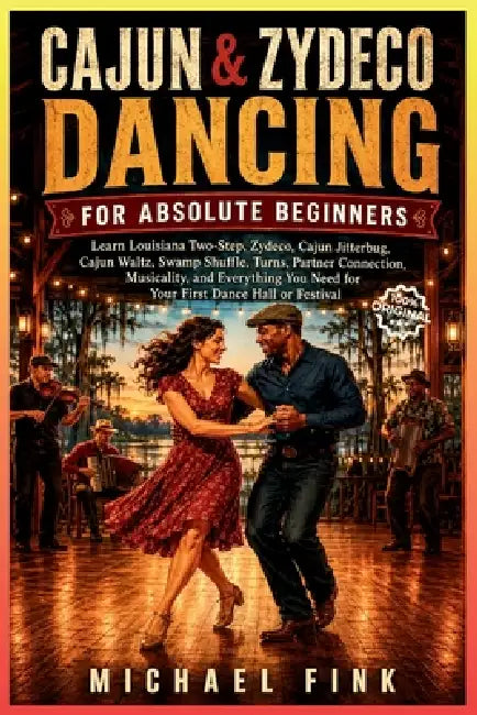 Cajun & Zydeco Dancing for Absolute Beginners: Learn Louisiana Two-Step, Zydeco, Cajun Jitterbug, Cajun Waltz, Swamp Shuffle, Turns, Connection, Music by Michael Fink