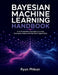 Bayesian Machine Learning Handbook by Ryan Phlean